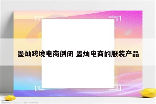 墨灿跨境电商倒闭 墨灿电商的服装产品