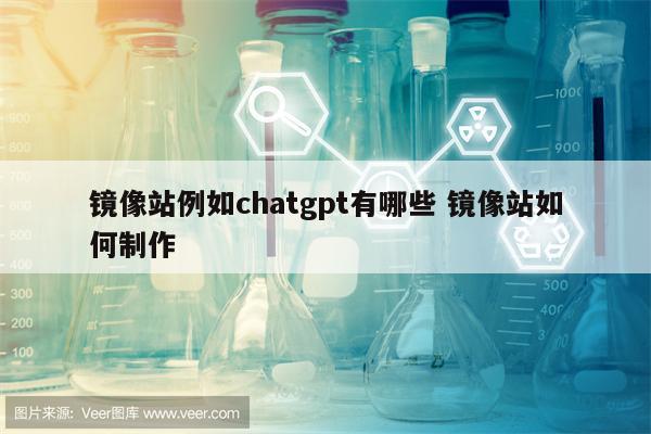 镜像站例如chatgpt有哪些 镜像站如何制作