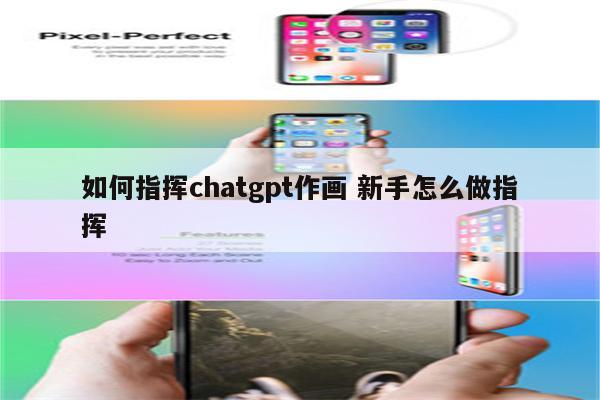 如何指挥chatgpt作画 新手怎么做指挥