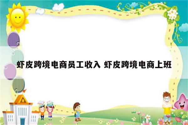 虾皮跨境电商员工收入 虾皮跨境电商上班