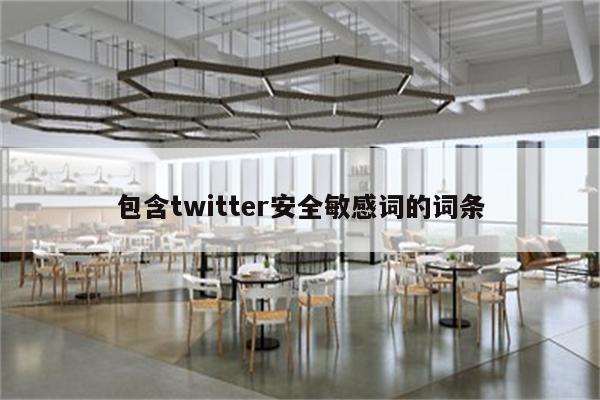 包含twitter安全敏感词的词条