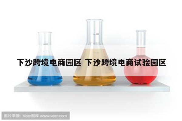 下沙跨境电商园区 下沙跨境电商试验园区