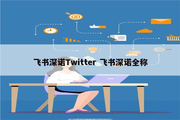 飞书深诺Twitter 飞书深诺全称