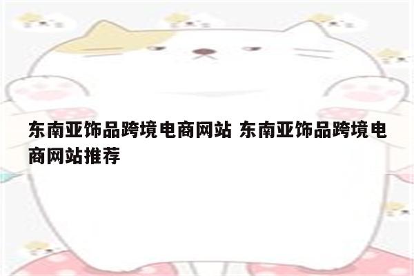 东南亚饰品跨境电商网站 东南亚饰品跨境电商网站推荐