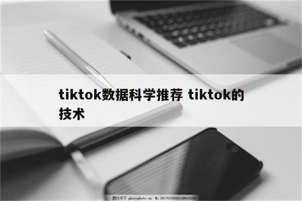 tiktok数据科学推荐 tiktok的技术
