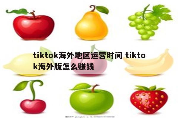 tiktok海外地区运营时间 tiktok海外版怎么赚钱