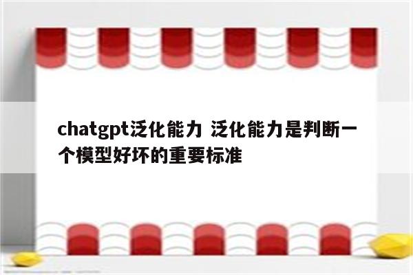 chatgpt泛化能力 泛化能力是判断一个模型好坏的重要标准