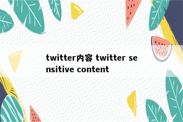 twitter内容 twitter sensitive content