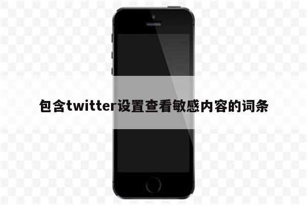 包含twitter设置查看敏感内容的词条