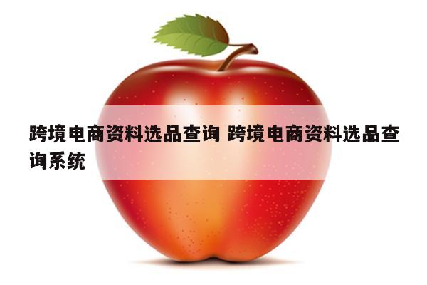 跨境电商资料选品查询 跨境电商资料选品查询系统