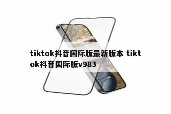tiktok抖音国际版最新版本 tiktok抖音国际版v983