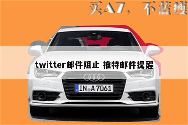 twitter邮件阻止 推特邮件提醒