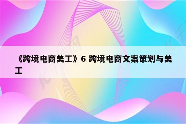 《跨境电商美工》6 跨境电商文案策划与美工