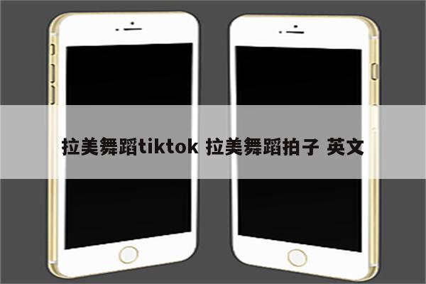 拉美舞蹈tiktok 拉美舞蹈拍子 英文