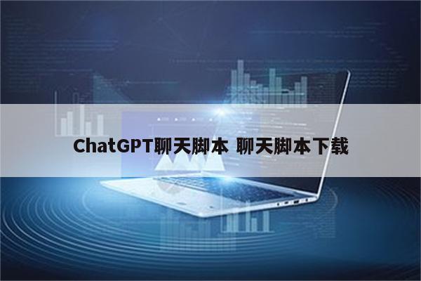 ChatGPT聊天脚本 聊天脚本下载