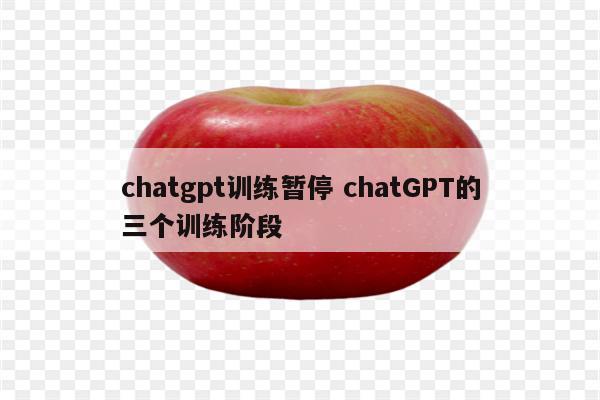 chatgpt训练暂停 chatGPT的三个训练阶段