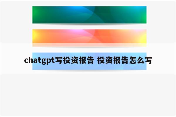 chatgpt写投资报告 投资报告怎么写