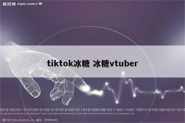 tiktok冰糖 冰糖vtuber