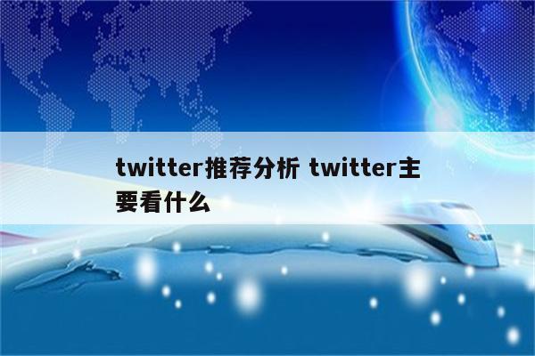 twitter推荐分析 twitter主要看什么