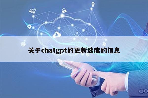 关于chatgpt的更新速度的信息
