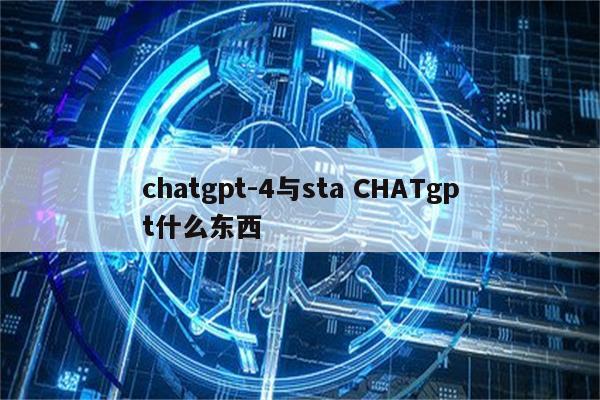 chatgpt-4与sta CHATgpt什么东西