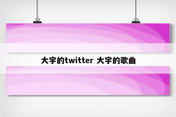大宇的twitter 大宇的歌曲