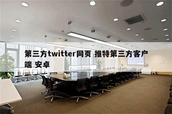 第三方twitter网页 推特第三方客户端 安卓