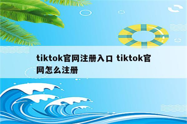 tiktok官网注册入口 tiktok官网怎么注册