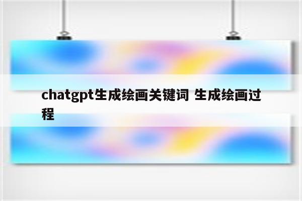 chatgpt生成绘画关键词 生成绘画过程