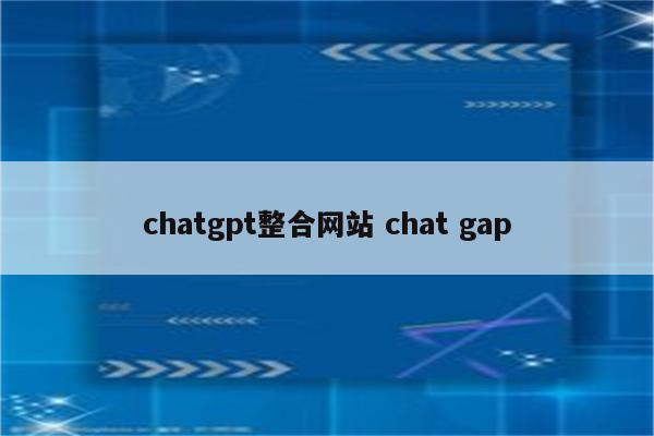 chatgpt整合网站 chat gap