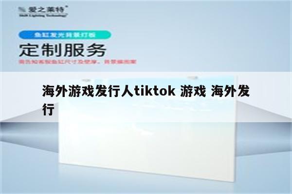 海外游戏发行人tiktok 游戏 海外发行