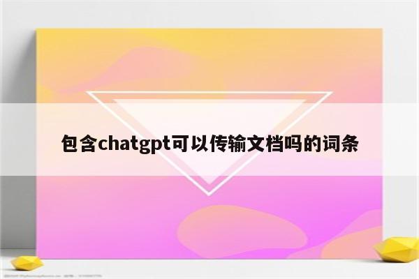 包含chatgpt可以传输文档吗的词条
