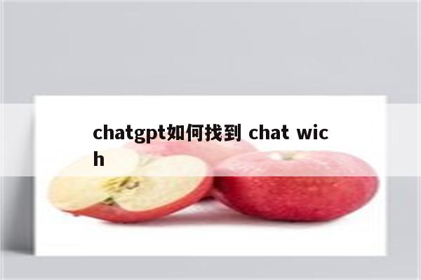 chatgpt如何找到 chat wich