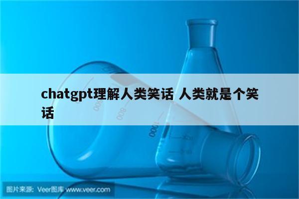 chatgpt理解人类笑话 人类就是个笑话