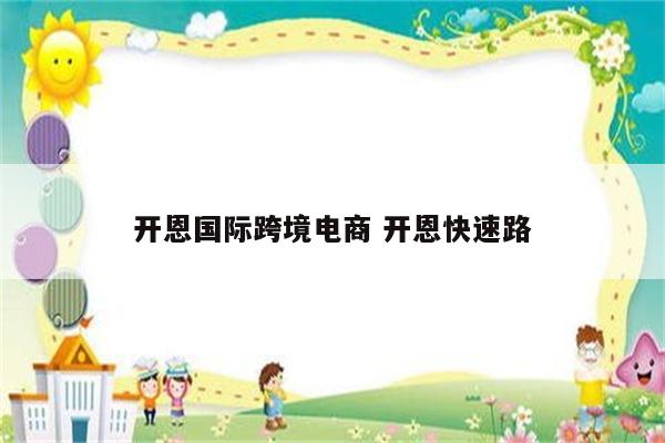 开恩国际跨境电商 开恩快速路