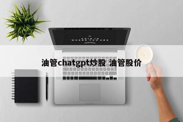 油管chatgpt炒股 油管股价