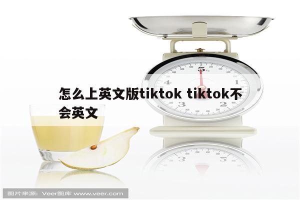 怎么上英文版tiktok tiktok不会英文