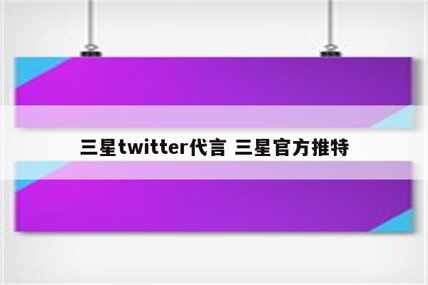 三星twitter代言 三星官方推特