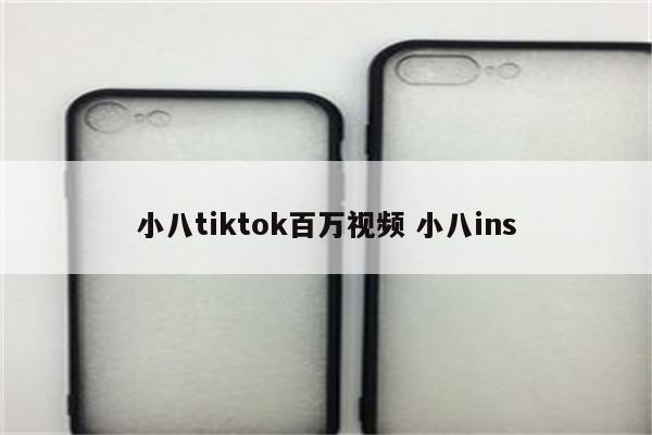 小八tiktok百万视频 小八ins
