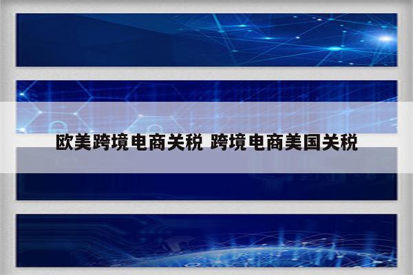 欧美跨境电商关税 跨境电商美国关税