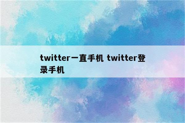 twitter一直手机 twitter登录手机