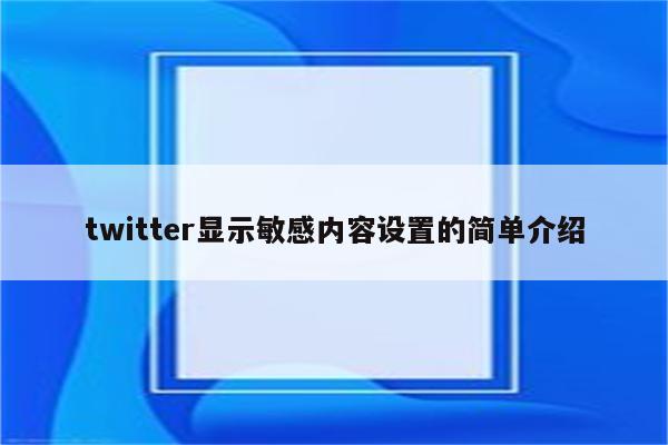 twitter显示敏感内容设置的简单介绍