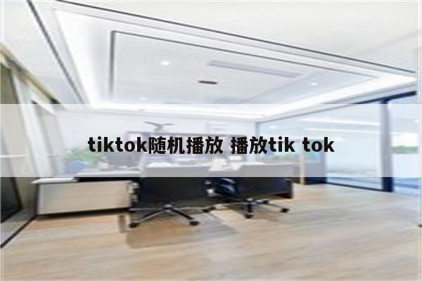 tiktok随机播放 播放tik tok