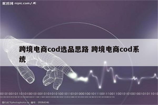 跨境电商cod选品思路 跨境电商cod系统