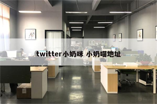 twitter小奶咪 小奶喵地址