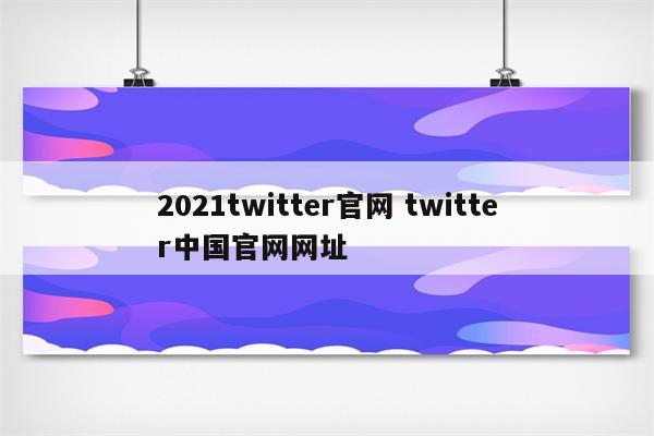 2021twitter官网 twitter中国官网网址