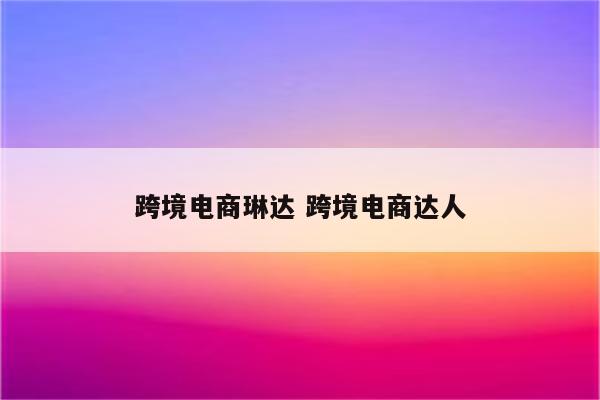 跨境电商琳达 跨境电商达人