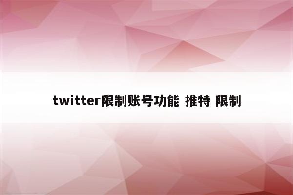 twitter限制账号功能 推特 限制