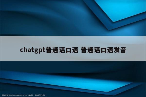 chatgpt普通话口语 普通话口语发音