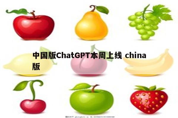 中国版ChatGPT本周上线 china版
